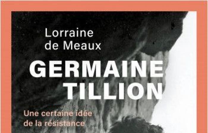 Lorraine de Meaux, Germaine Tillion. A certain idea of ​​the Resistance – .