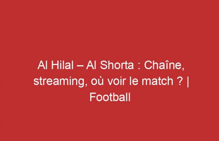 Al Hilal – Al Shorta : Chaîne, streaming, où voir le match ?