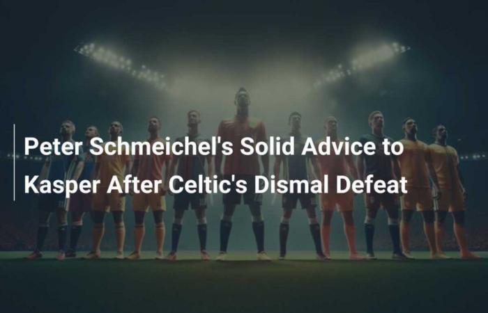 Les bons conseils de Peter Schmeichel à Kasper après la déroute du Celtic