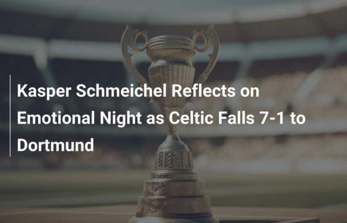 Kasper Schmeichel se souvient d’une soirée émouvante alors que le Celtic perdait 7-1 contre Dortmund