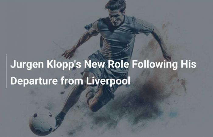 Le nouveau rôle de Jürgen Klopp après son départ de Liverpool