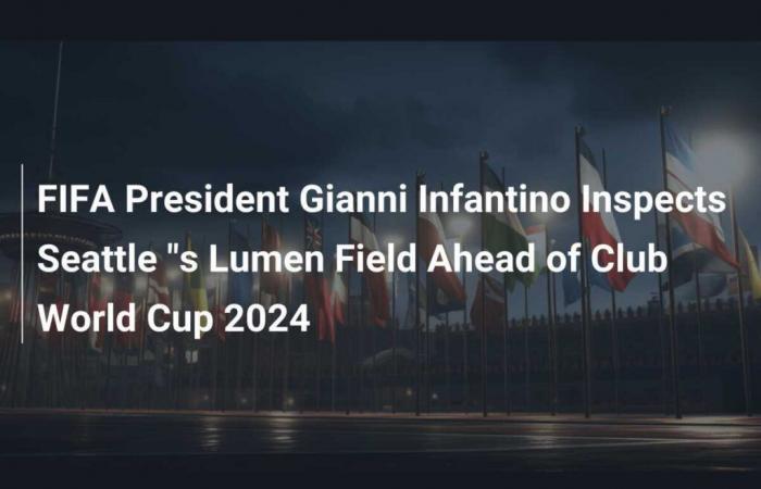 Le président de la FIFA, Gianni Infantino, visite le Lumen Field de Seattle en amont de la Coupe du Monde des Clubs 2024