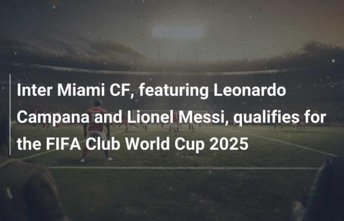 L’Inter Miami CF, avec Leonardo Campana et Lionel Messi, se qualifie pour la Coupe du Monde des Clubs de la FIFA 2025