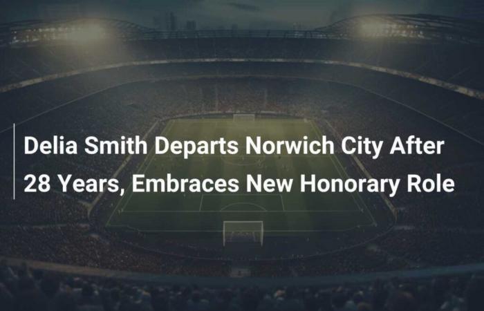 Delia Smith quitte Norwich City après 28 ans et assume un nouveau rôle honorifique