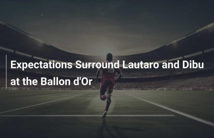 Attentes autour de Lautaro et Dibu au Ballon d’Or