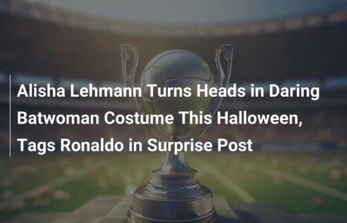 Alisha Lehmann fait tourner les têtes dans le costume audacieux de Batwoman cet Halloween et identifie Ronaldo dans un message surprise