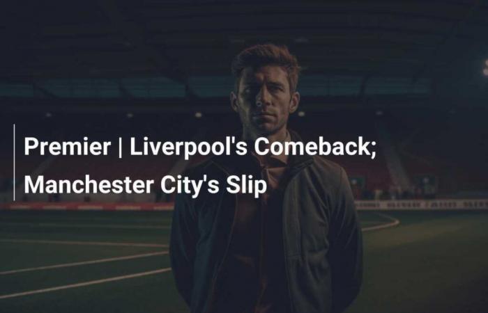 le retour de Liverpool ; La glissade de Manchester City