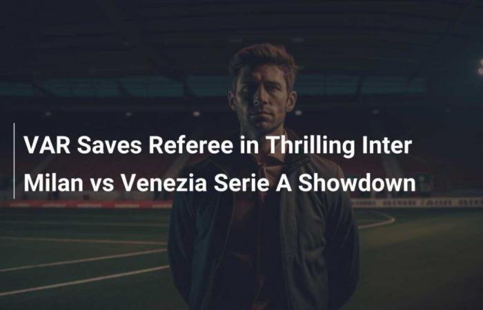 VAR sauve l’arbitre dans une confrontation passionnante entre l’Inter Milan et Venezia en Serie A