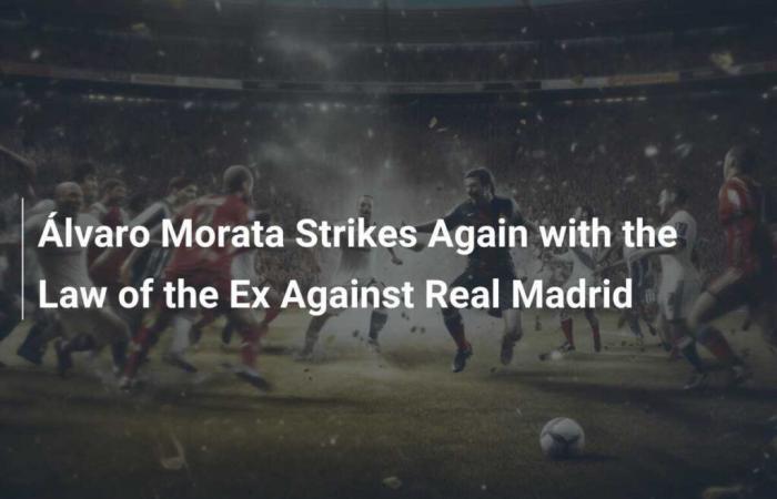 Álvaro Morata frappe encore avec la loi des ex contre le Real Madrid