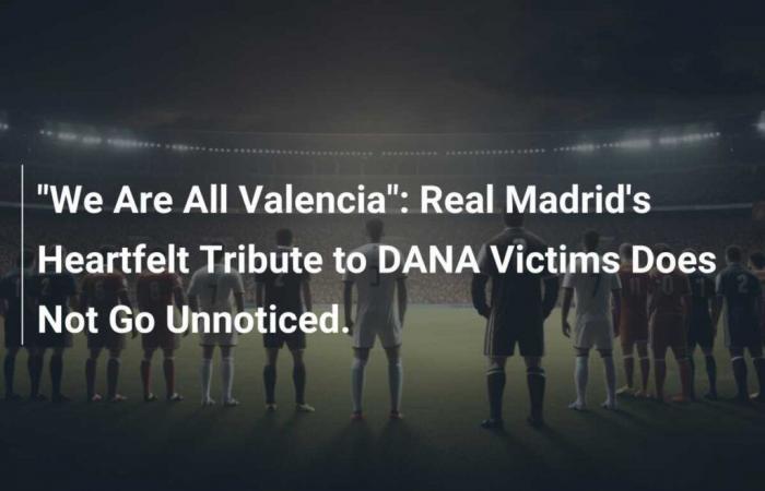 L’hommage émouvant du Real Madrid aux victimes de DANA ne passe pas inaperçu.