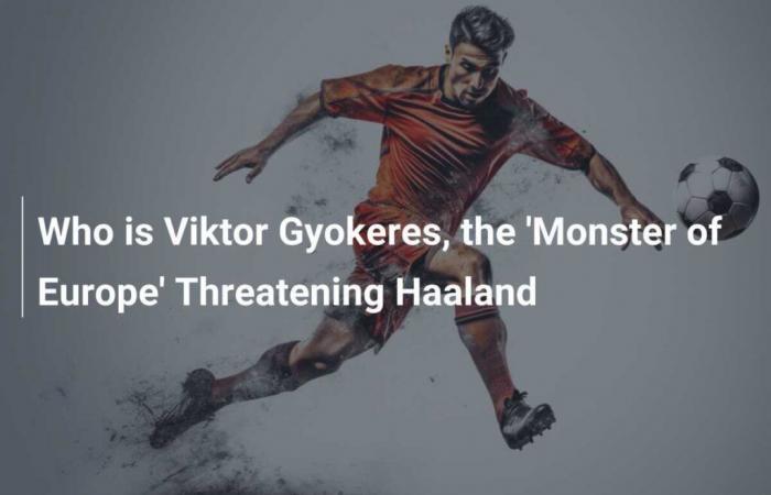 Qui est Viktor Gyokeres, le « monstre de l’Europe » qui menace Haaland ?