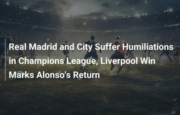 Le Real Madrid et City subissent l’humiliation en Ligue des Champions, la victoire de Liverpool marque le retour d’Alonso