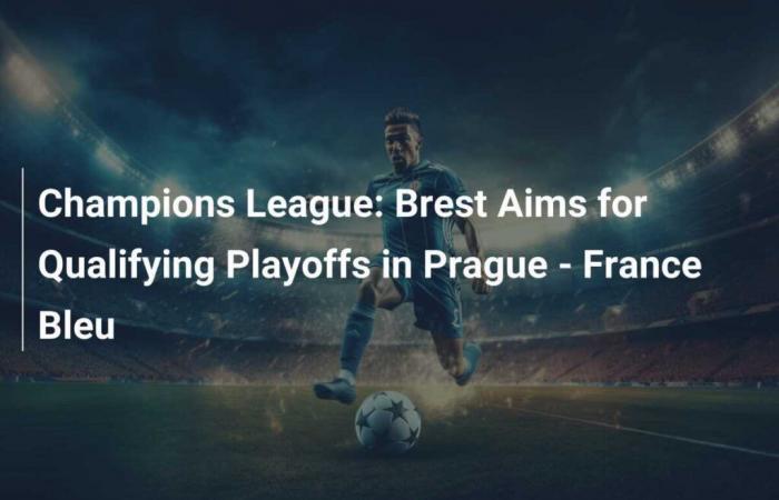 Brest vise les éliminatoires de qualification à Prague – France Bleu