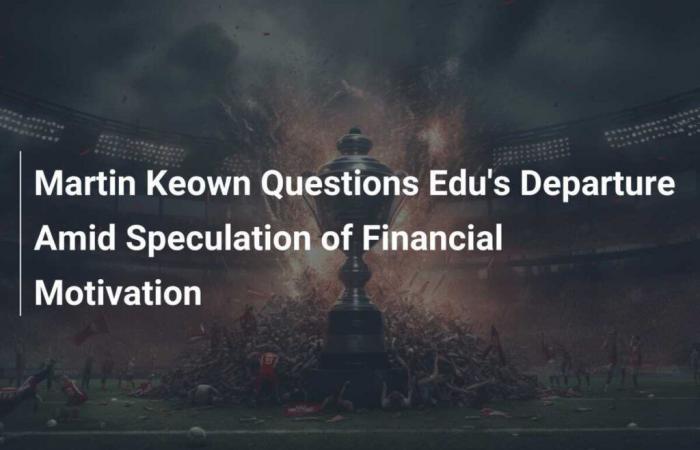 Martin Keown remet en question le départ d’Edu au milieu de spéculations sur une motivation financière