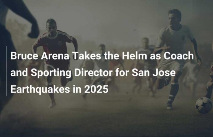 Bruce Arena prend les rênes en tant qu’entraîneur-chef et directeur sportif des tremblements de terre de San Jose en 2025