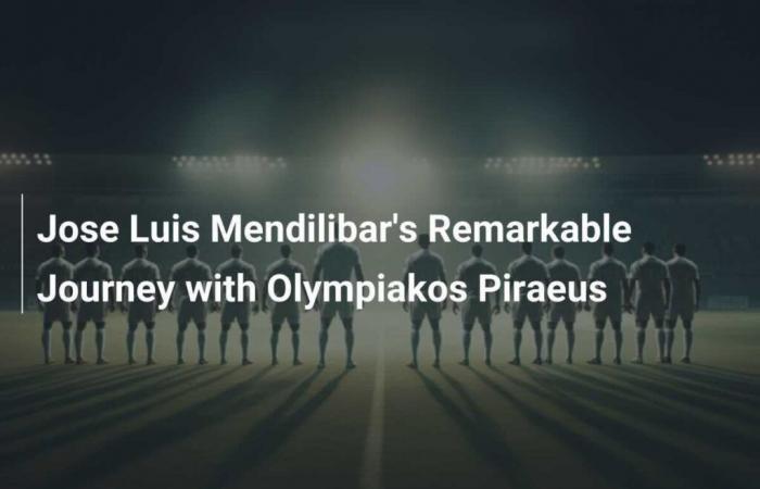 Le voyage remarquable de José Luis Mendilibar avec l’Olympiakos Le Pirée