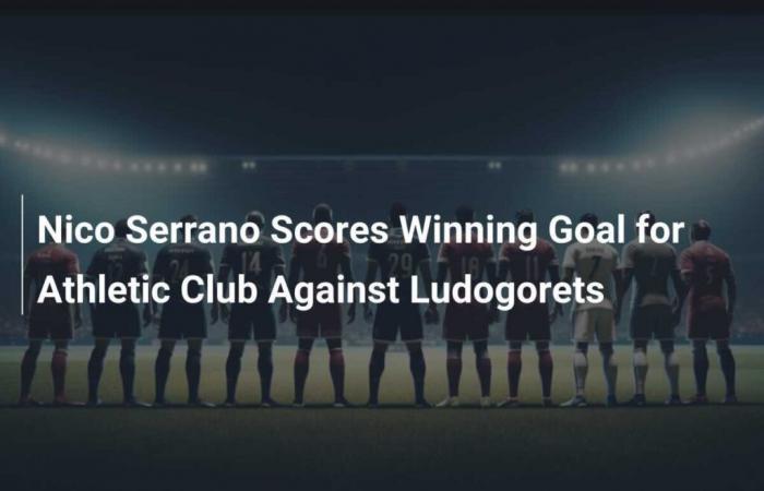 Nico Serrano marque le but gagnant pour l’Athletic Club contre Ludogorets