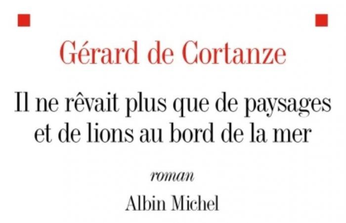 « Il ne rêvait que de paysages et de lions au bord de la mer », de Gérard de Cortanze