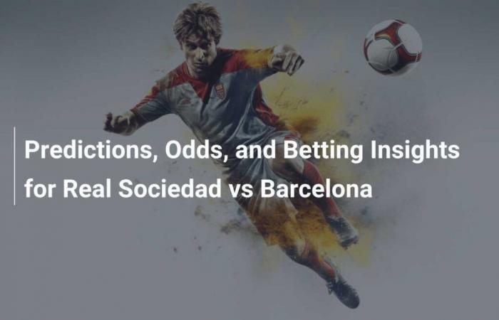 Prédictions, cotes et informations sur les paris pour Real Sociedad vs Barcelone