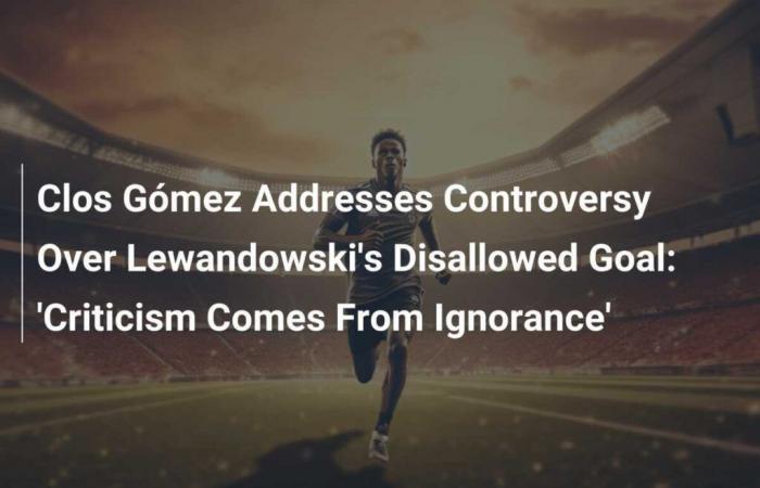 Clos Gómez aborde la controverse sur le but refusé de Lewandowski : “La critique vient de l’ignorance”