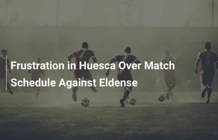 Frustration à Huesca concernant le calendrier du match contre Eldense