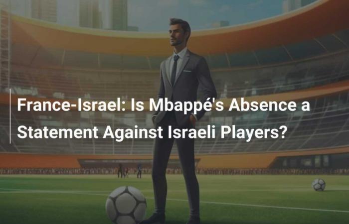 L’absence de Mbappé est-elle un message contre les joueurs israéliens ?