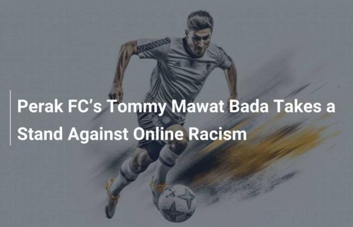 Le défenseur du Perak FC, Tommy Mawat Bada, prend position contre le racisme en ligne