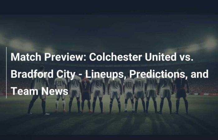 Colchester United vs Bradford City – Compositions, pronostics et actualités de l’équipe