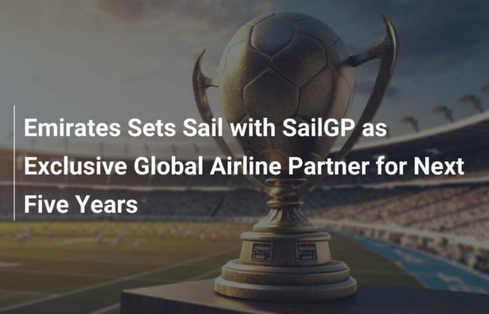 Emirates décolle avec SailGP en tant que partenaire aérien mondial exclusif pour les cinq prochaines années