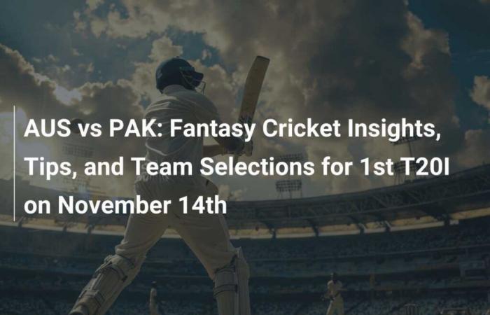 Aperçus, conseils et sélections d’équipes de Fantasy Cricket pour le 1er T20I le 14 novembre