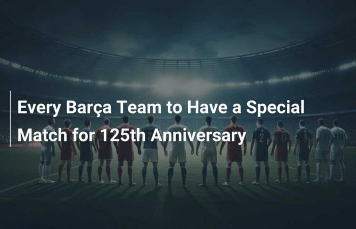 Chaque équipe du Barça aura un match spécial pour son 125e anniversaire