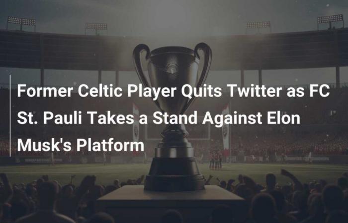 Un ancien joueur du Celtic quitte Twitter alors que le FC St. Pauli prend position contre le programme d’Elon Musk