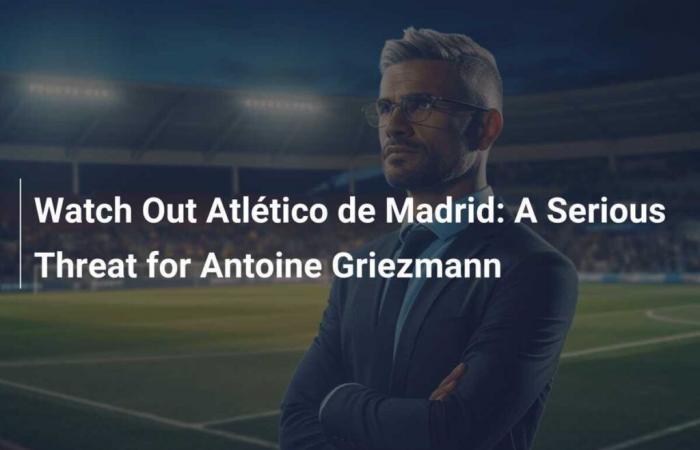 Une menace sérieuse pour Antoine Griezmann