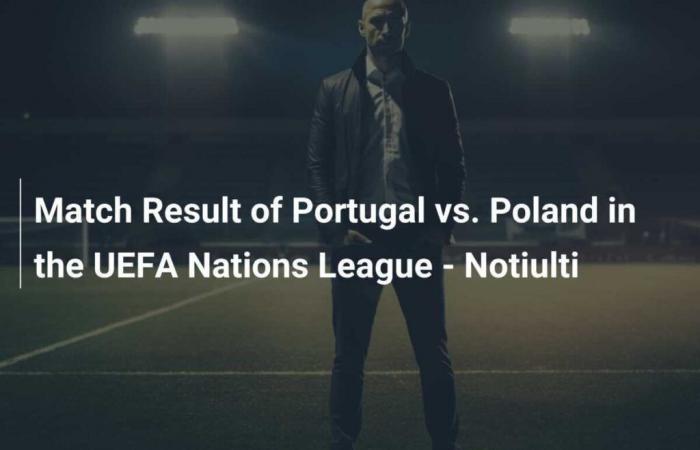 Résultat du match Portugal-Pologne en Ligue des Nations de l’UEFA – Notiulti