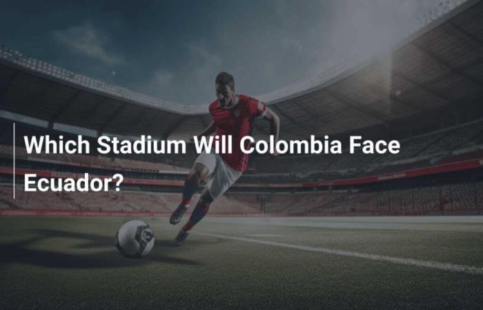 Quel stade accueillera la Colombie contre l’Équateur ?