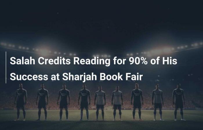 Salah attribue 90% de son succès à la lecture à la Foire internationale du livre de Sharjah