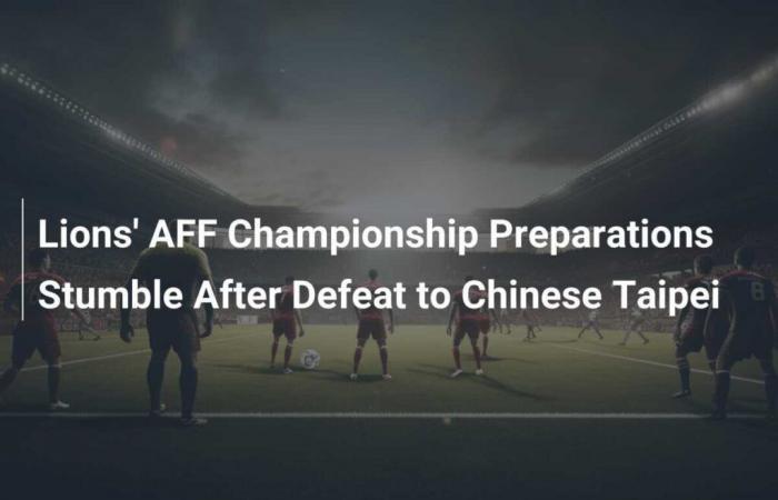 Les préparatifs du Championnat AFF des Lions trébuchent après la défaite contre Taiwan