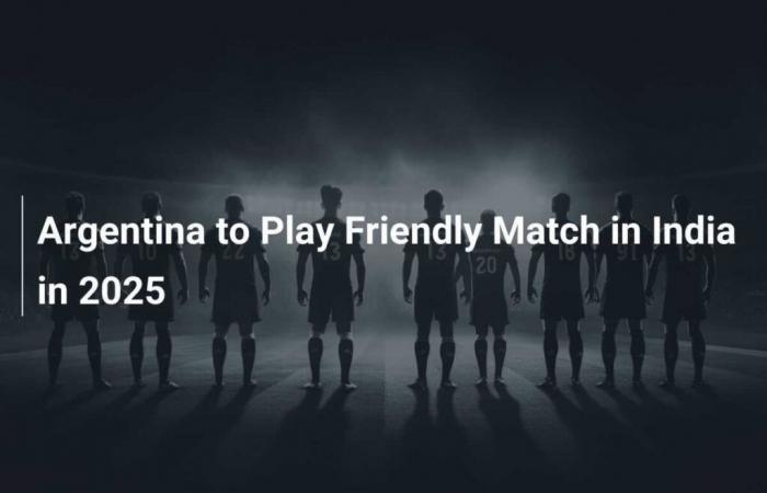 L’Argentine jouera un match amical en Inde en 2025