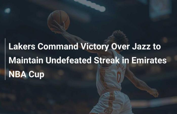 Les Lakers remportent la victoire sur Jazz et maintiennent leur séquence d’invincibilité en Emirates NBA Cup