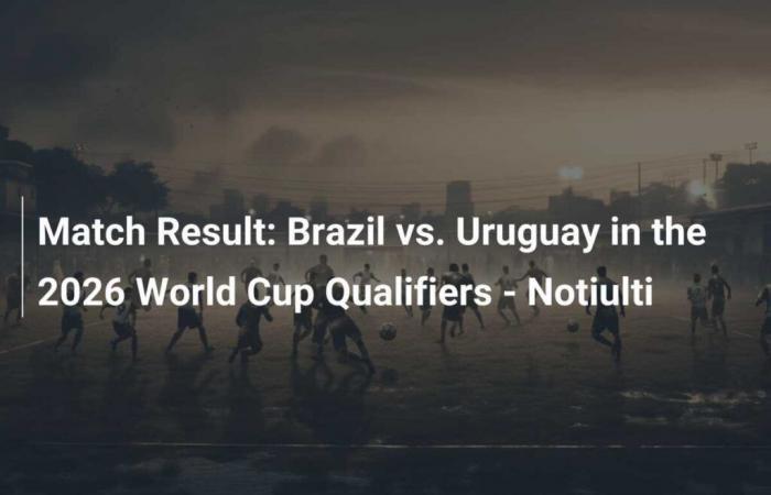 Brésil contre L’Uruguay en éliminatoires de la Coupe du monde 2026 – Notiulti