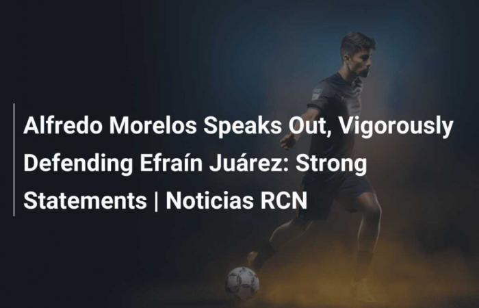 Alfredo Morelos défend vigoureusement Efraín Juárez : déclarations fortes