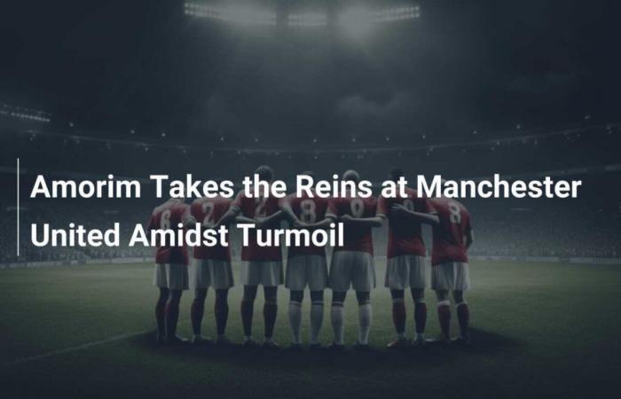 Amorim prend les rênes de Manchester United dans la tourmente