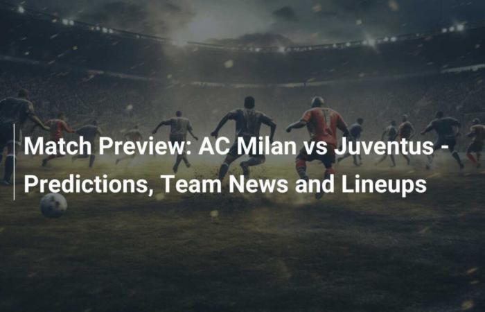 AC Milan vs Juventus – Pronostics, actualités de l’équipe et composition