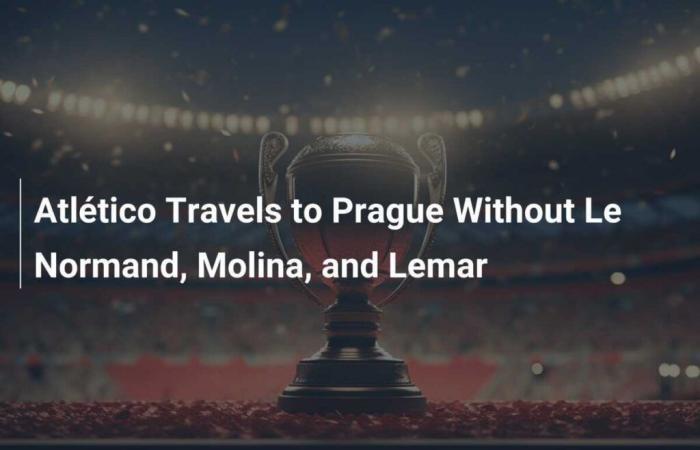 L’Atlético se rend à Prague sans Le Normand, Molina et Lemar