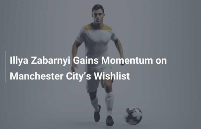 Illya Zabarnyi prend de l’ampleur sur la liste de souhaits de Manchester City