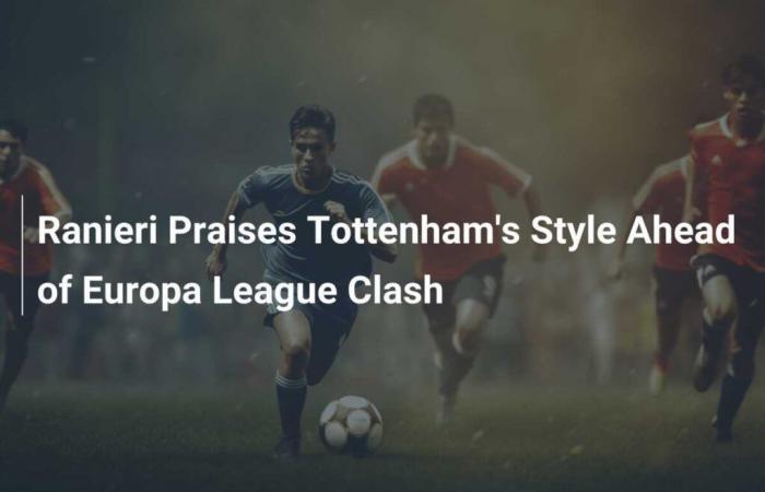 Ranieri fait l’éloge du style de Tottenham avant le choc de la Ligue Europa