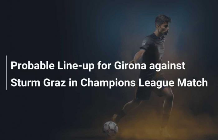 Composition prévue de Gérone contre Sturm Graz lors du match de Ligue des Champions