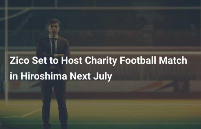 Zico s’apprête à organiser un match de football caritatif à Hiroshima en juillet prochain