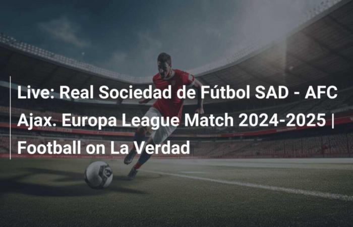 En direct : Real Sociedad de Fútbol SAD – AFC Ajax. Match de Ligue Europa 2024-2025