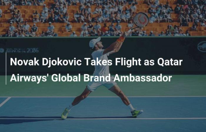 Novak Djokovic prend son envol en tant qu’ambassadeur mondial de la marque Qatar Airways